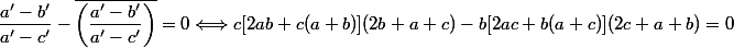 \dfrac{a'-b'}{a'-c'}-\overline{\left(\dfrac{a'-b'}{a'-c'}\right)}=0\Longleftrightarrow c[2ab+c(a+b)](2b+a+c)-b[2ac+b(a+c)](2c+a+b)=0